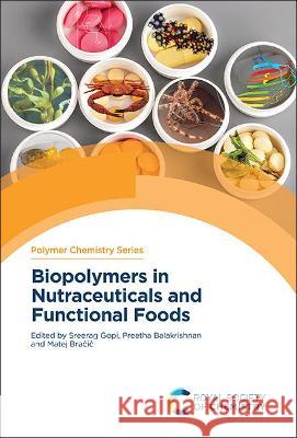 Biopolymers in Nutraceuticals and Functional Foods Sreerag Gopi (ADSO Naturals Private Limi Preetha Balakrishnan (ADSO Naturals Priv Matej Bracic (University of Maribor, S 9781839167812 Royal Society of Chemistry