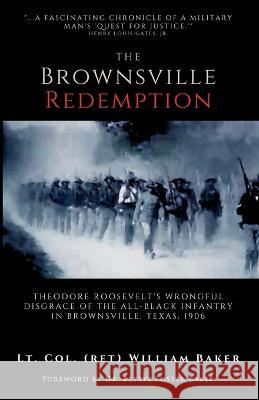The Brownsville Redemption: Theodore Roosevelt\'s Wrongful Disgrace of the All-Black 25th Infantry in Brownsville, Texas, 1906 Lt Col (Ret) William Baker Bettye Foster Baker 9781839192043 Vulpine Press