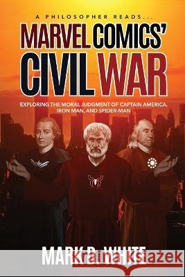 A Philosopher Reads...Marvel Comics' Civil War Mark D White 9781839192173