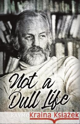 Not a Dull Life Raymond D Bradley   9781839192722