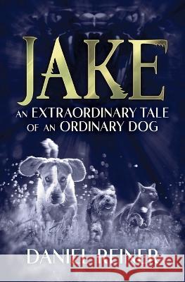 Jake: An extraordinary tale of an ordinary dog Daniel Reiner 9781839194764