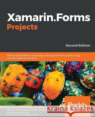 Xamarin.Forms Projects: Build multiplatform mobile apps and a game from scratch using C# and Visual Studio 2019 Daniel Hindrikes Johan Karlsson 9781839210051 Packt Publishing