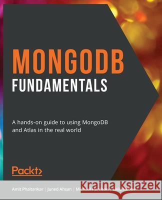 MongoDB Fundamentals: A hands-on guide to using MongoDB and Atlas in the real world Amit Phaltankar Juned Ahsan Michael Harrison 9781839210648 Packt Publishing