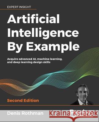 Artificial Intelligence By Example - Second Edition Denis Rothman 9781839211539 Packt Publishing