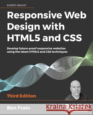 Responsive Web Design with HTML5 and CSS: Develop future-proof responsive websites using the latest HTML5 and CSS techniques Frain, Ben 9781839211560 Packt Publishing