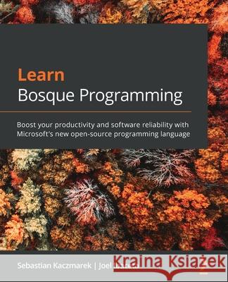 Learn Bosque Programming: Boost your productivity and software reliability with Microsoft's new open-source programming language Sebastian Kaczmarek Joel Ibaceta 9781839211973 Packt Publishing