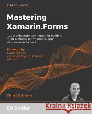 Mastering Xamarin.Forms - Third Edition: App architecture techniques for building multi-platform, native mobile apps with Xamarin.Forms 4 Snider, Ed 9781839213380 Packt Publishing