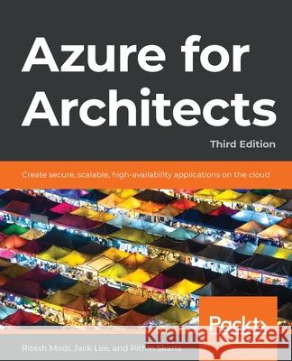 Azure for Architects - Third Edition: Create secure, scalable, high-availability applications on the cloud Modi, Ritesh 9781839215865 Impackt Publishing
