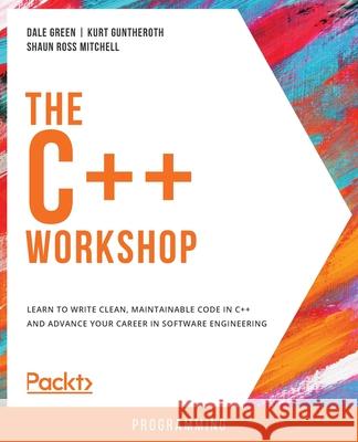 The C++ Workshop Dale Green Kurt Guntheroth Shaun Ros 9781839216626 Packt Publishing