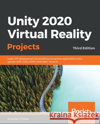 Unity 2020 Virtual Reality Projects - Third Edition: Learn VR development by building immersive applications and games with Unity 2019.4 and later ver Jonathan Linowes 9781839217333 Packt Publishing