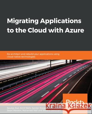 Migrating Applications to the Cloud with Azure Sjoukje Zaal Amit Malik Sander Rossel 9781839217470