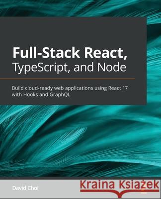 Full-Stack React, TypeScript, and Node: Build cloud-ready web applications using React 17 with Hooks and GraphQL David Choi 9781839219931 Packt Publishing