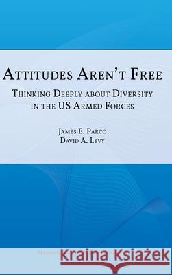 Attitudes Aren't Free: Thinking Deeply about Diversity in the U.S. Armed Forces James E Parco 9781839310225 www.Militarybookshop.Co.UK