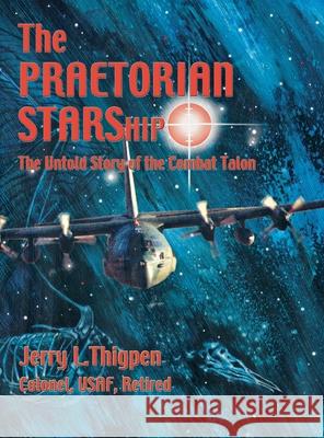 The Praetorian STARShip: The Untold Story of the Combat Talon Jerry L Thigpen 9781839310331 www.Militarybookshop.Co.UK