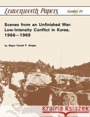 Scenes from an Unfinished War: Low-Intensity Conflict in Korea, 1966-1969 Daniel P Bolger 9781839310393 www.Militarybookshop.Co.UK