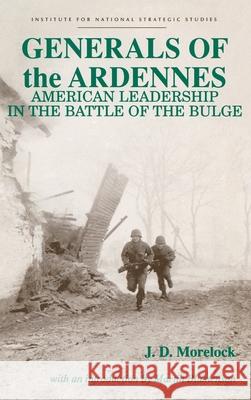Generals of the Ardennes: American Leadership in the Battle of the Bulge Jerry D Morelock 9781839310416 www.Militarybookshop.Co.UK