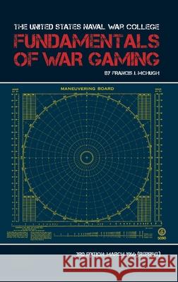 The United States Naval War College Fundamentals of War Gaming Francis McHugh 9781839310591