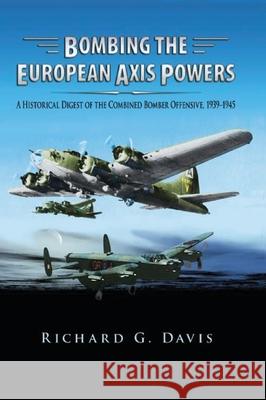 Bombing the European Axis Powers: A Historical Digest of the Combined Bomber Offensive, 1939 -1945 Richard G Davis 9781839310799 www.Militarybookshop.Co.UK