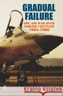 Gradual Failure: The Air War over North Vietnam, 1965-1966 Jacob Van Staaveren 9781839310874 www.Militarybookshop.Co.UK