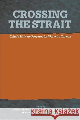 Crossing the Strait: : China's Military Prepares for War with Taiwan Joel Wuthnow Derek Grossman National Defense University Press 9781839315046