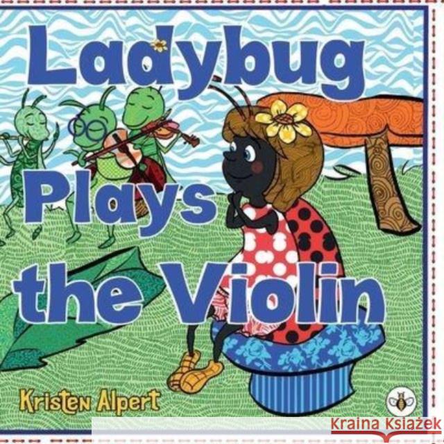 Ladybug Plays the Violin Kristen Alpert 9781839346644