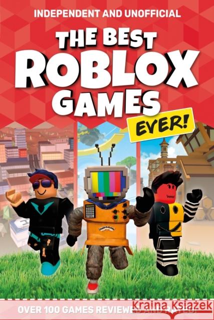 The Best Roblox Games Ever (Independent & Unofficial): Over 100 games reviewed and rated! Kevin Pettman 9781839350153 Welbeck Publishing Group