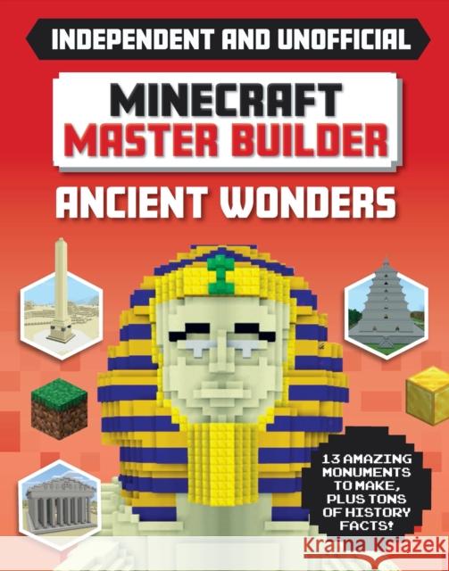 Master Builder - Minecraft Ancient Wonders (Independent & Unofficial): A Step-by-step Guide to Building Your Own Ancient Buildings, Packed With Amazing Historical Facts to Inspire You! Sara Stanford 9781839350849