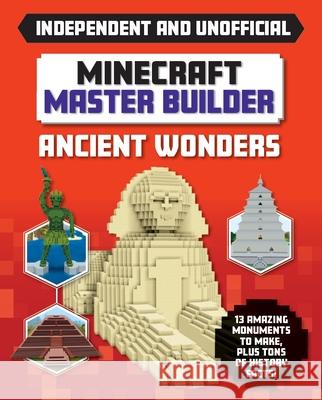 Master Builder: Minecraft Ancient Wonders (Independent & Unofficial): A Step-By-Step Guide to Building Your Own Ancient Buildings, Packed with Amazing Stanford, Sara 9781839350986