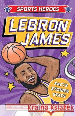 Sports Heroes: Lebron James: Facts, STATS and Stories about the Biggest Basketball Star! Hannah Dolan Guy Harvey 9781839352720 Mortimer Children's