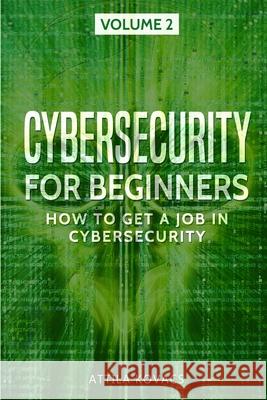 Cybersecurity for Beginners: How to Get a Job in Cybersecurity Attila Kovacs   9781839380020 Sabi Shepherd Ltd