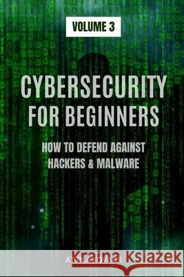 Cybersecurity for Beginners: How to Defend Against Hackers & Malware Attila Kovacs 9781839380044