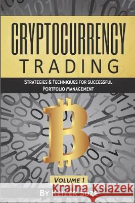 Cryptocurrency Trading: Strategies & Techniques for successful Portfolio Management Keizer Soze 9781839380426