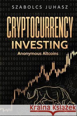 Cryptocurrency Investing: Anonymous Altcoins Szabolcs Juhasz 9781839380518 Sabi Shepherd Ltd