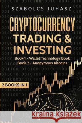 Cryptocurrency Trading & Investing: Wallet Technology Book, Anonymous Altcoins Szabolcs Juhasz 9781839380532 Sabi Shepherd Ltd