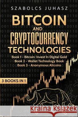 Bitcoin & Cryptocurrency Technologies: 3 Books in 1 Szabolcs Juhasz 9781839380549 Sabi Shepherd Ltd