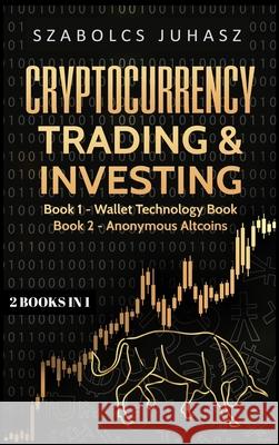 Cryptocurrency Trading & Investing: Wallet Technology Book, Anonymous Altcoins Szabolcs Juhasz   9781839380914 Sabi Shepherd Ltd