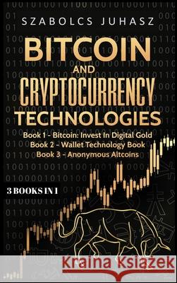 Bitcoin & Cryptocurrency Technologies: 3 Books in 1 Szabolcs Juhasz   9781839380921 Sabi Shepherd Ltd