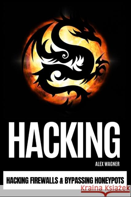 Hacking: Hacking Firewalls & Bypassing Honeypots Alex Wagner 9781839381164 Sabi Shepherd Ltd