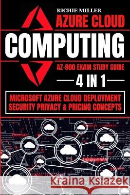 Azure Cloud Computing Az-900 Exam Study Guide: 4 In 1 Microsoft Azure Cloud Deployment, Security, Privacy & Pricing Concepts Richie Miller 9781839381522 Pastor Publishing Ltd