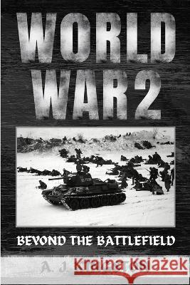 World War II: Beyond The Battlefield A J Kingston   9781839382468 Pastor Publishing Ltd