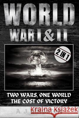 World War I & II: Two Wars, One World: The Cost of Victory A J Kingston   9781839382499 Pastor Publishing Ltd