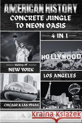 American History: 4-In-1 History Of New York, Los Angeles, Chicago & Las Vegas A J Kingston   9781839383076 Pastor Publishing Ltd