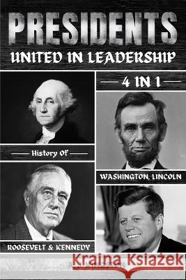 Presidents: 4-In-1 History Of Washington, Lincoln, Roosevelt & Kennedy A J Kingston   9781839383168 Pastor Publishing Ltd