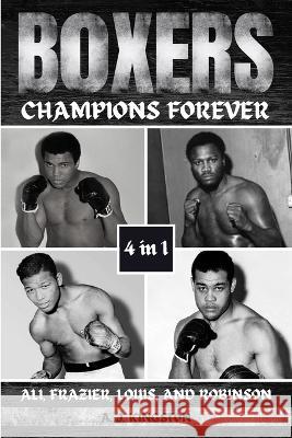 Boxers: Ali, Frazier, Louis, And Robinson A J Kingston   9781839383342 Pastor Publishing Ltd