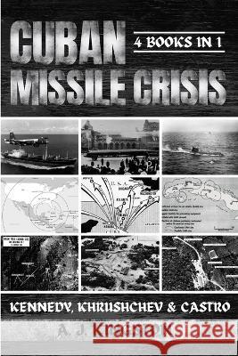 Cuban Missile Crisis: Kennedy, Khrushchev & Castro A J Kingston   9781839383434 Pastor Publishing Ltd