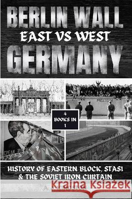 Berlin Wall: History Of Eastern Block, Stasi & The Soviet Iron Curtain A J Kingston   9781839383465 Pastor Publishing Ltd