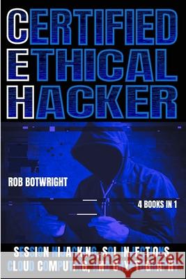 Certified Ethical Hacker: Session Hijacking, SQL Injections, Cloud Computing, And Cryptography Rob Botwright 9781839388002 Pastor Publishing Ltd