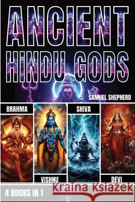 Ancient Hindu Gods: Brahma, Vishnu, Shiva & Devi Samuel Shepherd 9781839388132 Pastor Publishing Ltd