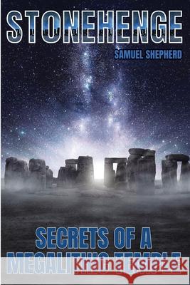 Stonehenge: Secrets of a Megalithic Temple Samuel Shepherd 9781839388309 Pastor Publishing Ltd