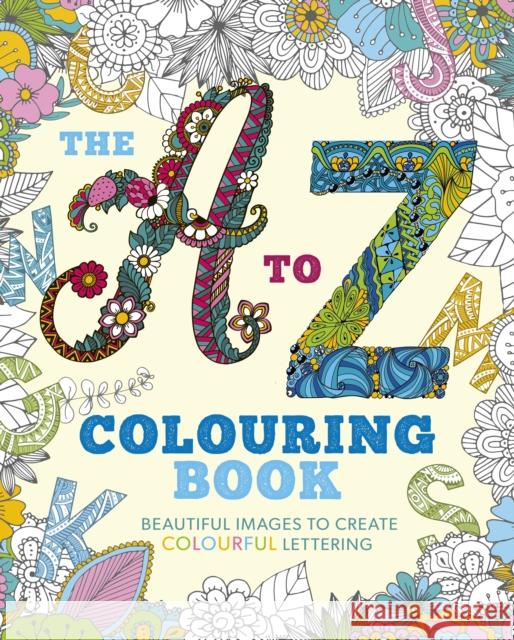 The A to Z Colouring Book: Beautiful Images to Create Colourful Lettering Tansy Willow 9781839400087